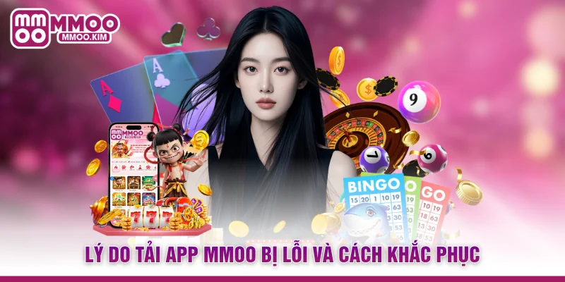 Tải App MMOO - Trải Nghiệm Ứng Dụng Game Tiện Lợi Mỗi Ngày 3 Lý do tải app MMOO bị lỗi và cách khắc phục
