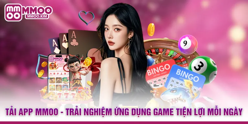 Tải App MMOO - Trải Nghiệm Ứng Dụng Game Tiện Lợi Mỗi Ngày 1 Tải App MMOO - Trải Nghiệm Ứng Dụng Game Tiện Lợi Mỗi Ngày